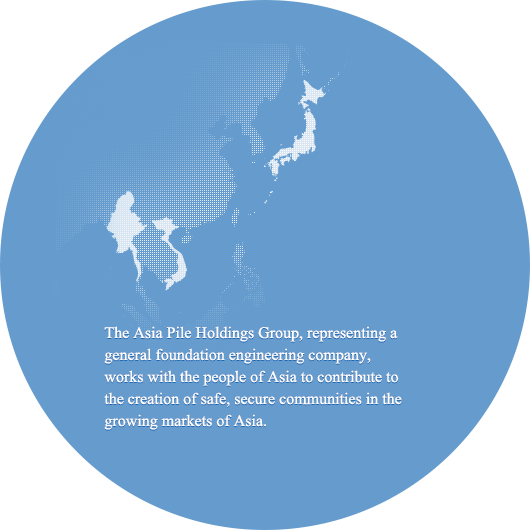 The Asia Pile Holdings Group, representing a general foundation engineering company, works with the people of Asia to contribute to the creation of safe, secure communities in the growing markets of Asia.